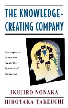 The Knowledge-Creating Company: How Japanese Companies Create the Dynamics of Innovation, Hardcover/Ikujiro Nonaka