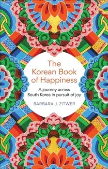 The Korean Book of Happiness. A journey across South Korea in pursuit of joy, Paperback/BARBARA J. ZITWER