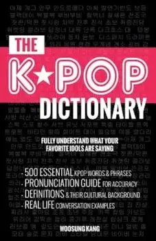 The Kpop Dictionary: 500 Essential Korean Slang Words and Phrases Every Kpop Fan Must Know, Paperback/Woosung Kang