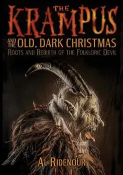 The Krampus and the Old, Dark Christmas: Roots and Rebirth of the Folkloric Devil, Paperback/Al Ridenour