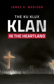 The Ku Klux Klan in the Heartland, Hardcover/James H. Madison