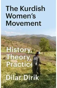 The Kurdish Women's Movement: History, Theory, Practice - Dilar Dirik