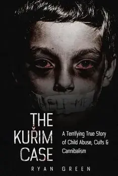 The Kurim Case: A Terrifying True Story of Child Abuse, Cults & Cannibalism, Paperback/Ryan Green