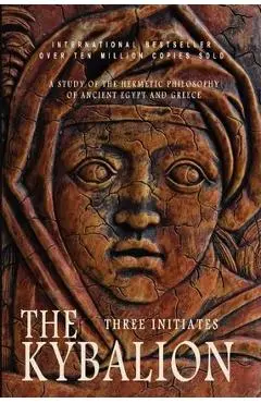 The Kybalion: A Study of the Hermetic Philosophy of Ancient Egypt and Greece - Three Initiates