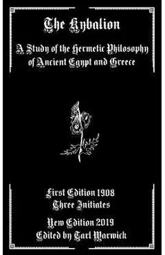 The Kybalion: A Study of the Hermetic Philosophy of Ancient Egypt and Greece - Tarl Warwick