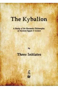 The Kybalion: A Study of The Hermetic Philosophy of Ancient Egypt and Greece - Three Initiates