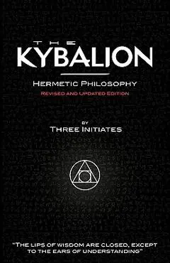 The Kybalion - Hermetic Philosophy - Revised and Updated Edition - Three Initiates