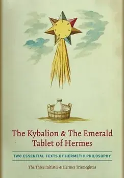 The Kybalion & The Emerald Tablet of Hermes: Two Essential Texts of Hermetic Philosophy, Hardcover/The Three Initiates
