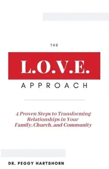The L.O.V.E. Approach: 4 Proven Steps to Transforming Relationships in Your Family, Church, and Community, Paperback/Peggy Hartshorn