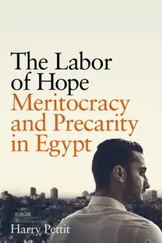 The Labor of Hope. Meritocracy and Precarity in Egypt, Paperback/Harry Pettit