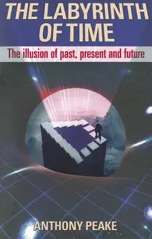 The Labyrinth of Time: The Illusion of Past, Present and Future, Paperback/Anthony Peake
