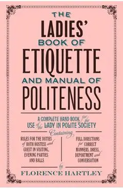 The Ladies' Book of Etiquette and Manual of Politeness - Florence Hartley