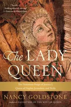 The Lady Queen: The Notorious Reign of Joanna I, Queen of Naples, Jerusalem, and Sicily, Paperback/Nancy Goldstone