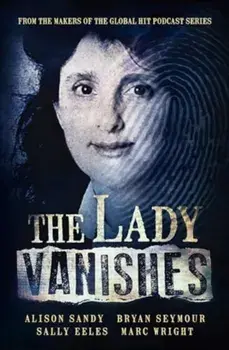 The Lady Vanishes. The next bestselling Australian true crime book based on the popular podcast series, for fans of I CATCH KILLERS, THE WIDOW OF WALCHA and DIRTY JOHN, Paperback/Marc Wright