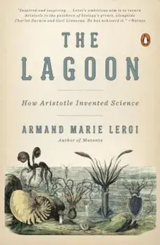 The Lagoon: How Aristotle Invented Science, Paperback/Armand Marie Leroi