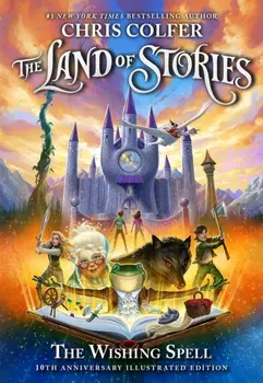The Land of Stories: The Wishing Spell 10th Anniversary Illustrated Edition. Book 1, Hardback/Chris Colfer