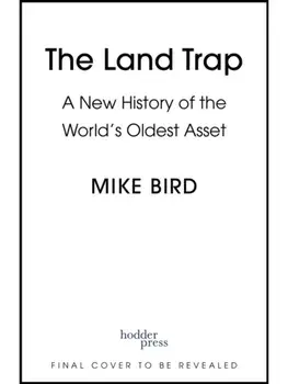 The Land Trap. A New History of the World's Oldest Asset, Hardback/Mike Bird