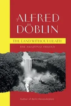 The Land Without Death. The Amazonas Trilogy, Paperback/Alfred Doblin