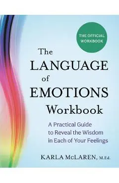 The Language of Emotions Workbook: A Practical Guide to Reveal the Wisdom in Each of Your Feelings - Karla Mclaren