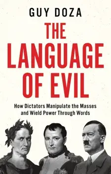 The Language of Evil. How Dictators Manipulate the Masses and Wield Power Through Words, Hardback/Guy Doza