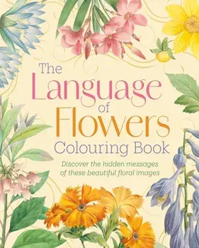 The Language of Flowers Colouring Book. Discover the hidden messages of these beautiful floral images, Paperback/Felicity Forster