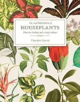 The Language of Houseplants: Harness Healing and Energy in the Home, Paperback/Cheralyn Darcey