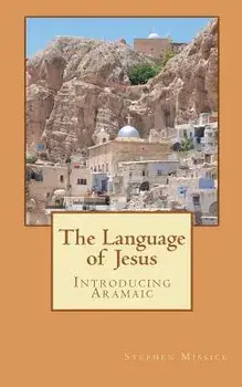 The Language of Jesus: Introducing Aramaic, Paperback/Stephen Andrew Missick