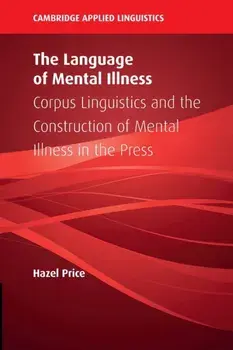 The Language of Mental Illness. Corpus Linguistics and the Construction of Mental Illness in the Press, Paperback/Hazel (University of Salford) Price