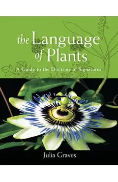 The Language of Plants: A Guide to the Doctrine of Signatures - Julia Graves