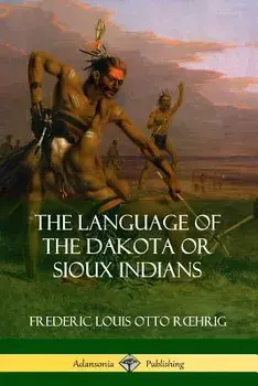 The Language of the Dakota or Sioux Indians, Paperback/Frederic Louis Otto Roehrig