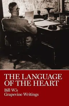 The Language of the Heart: Bill W.'s Grapevine Writings - W. Bill