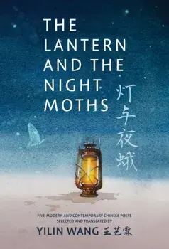 The Lantern and the Night Moths. Five Modern and Contemporary Chinese Poets in Translation, Paperback/Fei Ming