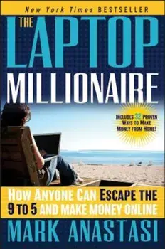 The Laptop Millionaire: How Anyone Can Escape the 9 to 5 and Make Money Online, Hardcover/Mark Anastasi