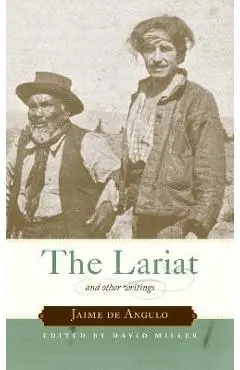 The Lariat: And Other Writings - Jaime De Angulo