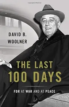 The Last 100 Days: FDR at War and at Peace, Hardcover/David B. Woolner