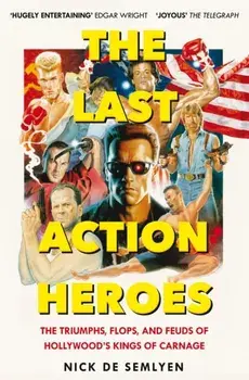 The Last Action Heroes. The Triumphs, Flops, and Feuds of Hollywood's Kings of Carnage, Paperback/Nick de Semlyen