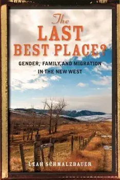 The Last Best Place?: Gender, Family, and Migration in the New West, Paperback/Leah Schmalzbauer
