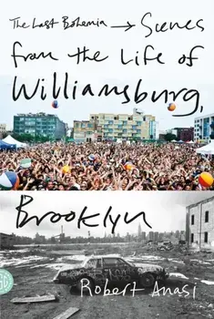 The Last Bohemia: Scenes from the Life of Williamsburg, Brooklyn, Paperback/Robert Anasi