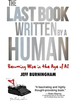 The Last Book Written by a Human. Becoming Wise in the Age of AI, Hardback/Jeff Burningham