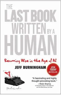 The Last Book Written by a Human: Becoming Wise in the Age of AI - Jeff Burningham