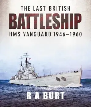 The Last British Battleship: HMS Vanguard 1946-1960, Hardcover/R. A. Burt