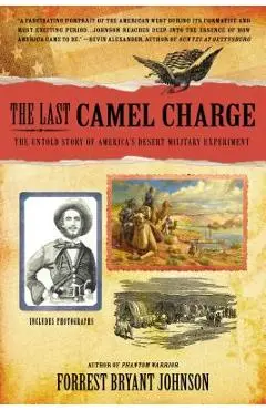 The Last Camel Charge: The Untold Story of America's Desert Military Experiment - Forrest Bryant Johnson