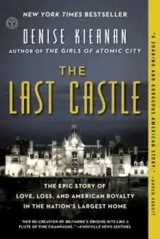 The Last Castle: The Epic Story of Love, Loss, and American Royalty in the Nation's Largest Home, Paperback/Denise Kiernan