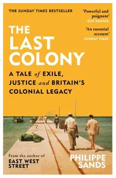 The Last Colony. A Tale of Exile, Justice and Britain's Colonial Legacy, Paperback/Philippe, QC Sands
