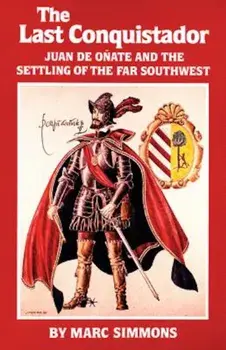 The Last Conquistador: Juan de Onate and the Settling of the Far Southwest, Paperback/Marc Simmons