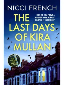 The Last Days of Kira Mullan. The unputdownable new thriller from the author of Richard & Judy Book Club pick Has Anyone Seen Charlotte Salter?, Paperback/Nicci French
