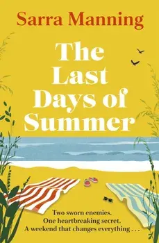 The Last Days of Summer. The emotional, funny, spicy and romantic new enemies-to-lovers rom-com for 2025 that will make you wish for a long British summer seaside weekend, Paperback/Sarra Manning