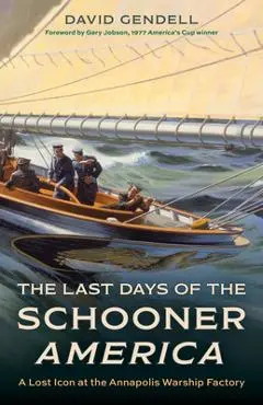 The Last Days of the Schooner America: A Lost Icon at the Annapolis Warship Factory - David Gendell