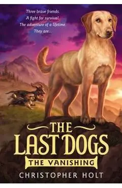 The Last Dogs: The Vanishing - Christopher Holt