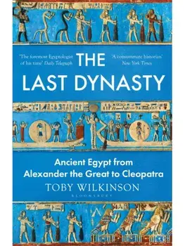 The Last Dynasty. Ancient Egypt from Alexander the Great to Cleopatra, Paperback/Toby Wilkinson